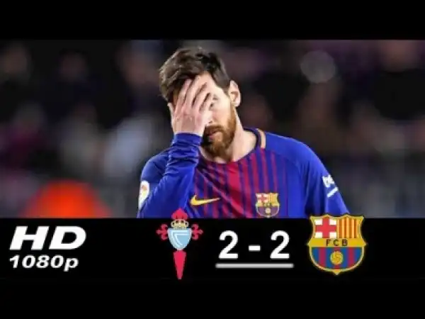 Video: Celta Vigo Vs Barcelona 2-2 All Goals & Highlights Laliga 17/04/2018 HD